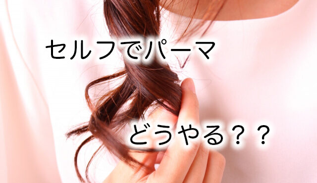 【自宅で簡単】セルフパーマのやり方とコツを美容師が解説！